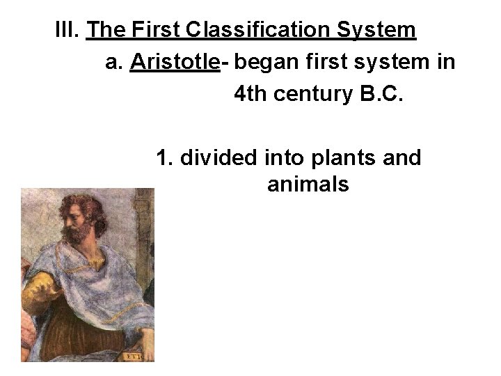 III. The First Classification System a. Aristotle- began first system in 4 th century