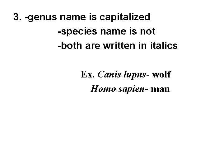 3. -genus name is capitalized -species name is not -both are written in italics