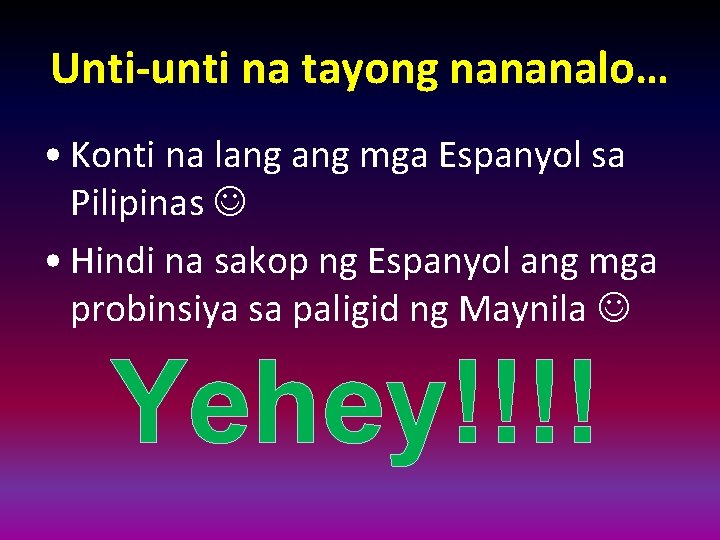 Unti-unti na tayong nananalo… • Konti na lang mga Espanyol sa Pilipinas • Hindi