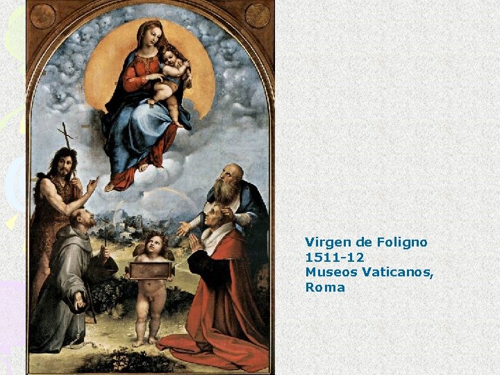 Virgen de Foligno 1511 -12 Museos Vaticanos, Roma Virgen de Foligno 1511 -12 Museos Vaticanos, Roma