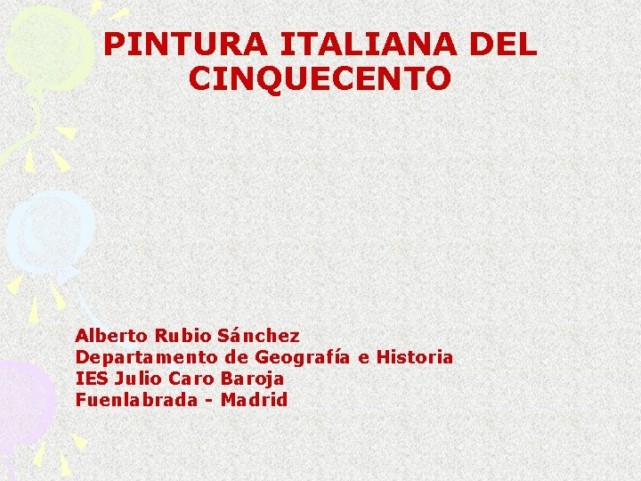 PINTURA ITALIANA DEL CINQUECENTO Alberto Rubio Sánchez Departamento de Geografía e Historia IES Julio