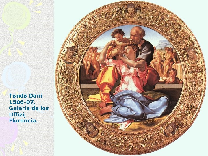 Tondo Doni 1506 -07, Galería de los Uffizi, Florencia. 