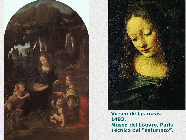 Virgen de las rocas. 1483. Museo del Louvre, París. Técnica del “esfumato”. Virgen de las rocas. 1483. Museo del Louvre, París. Técnica del “esfumato”.