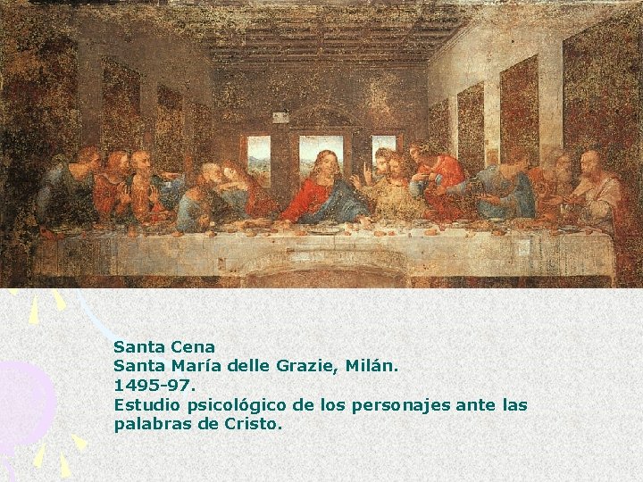 Santa Cena Santa María delle Grazie, Milán. 1495 -97. Estudio psicológico de los personajes Santa Cena Santa María delle Grazie, Milán. 1495 -97. Estudio psicológico de los personajes