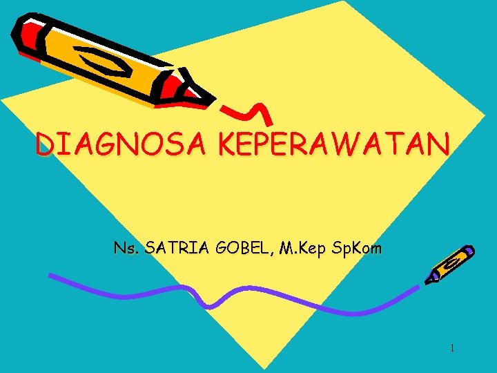 DIAGNOSA KEPERAWATAN Ns. SATRIA GOBEL, M. Kep Sp. Kom 1 