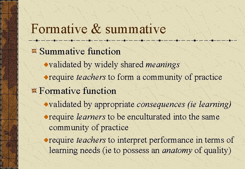 Formative & summative Summative function validated by widely shared meanings require teachers to form Formative & summative Summative function validated by widely shared meanings require teachers to form