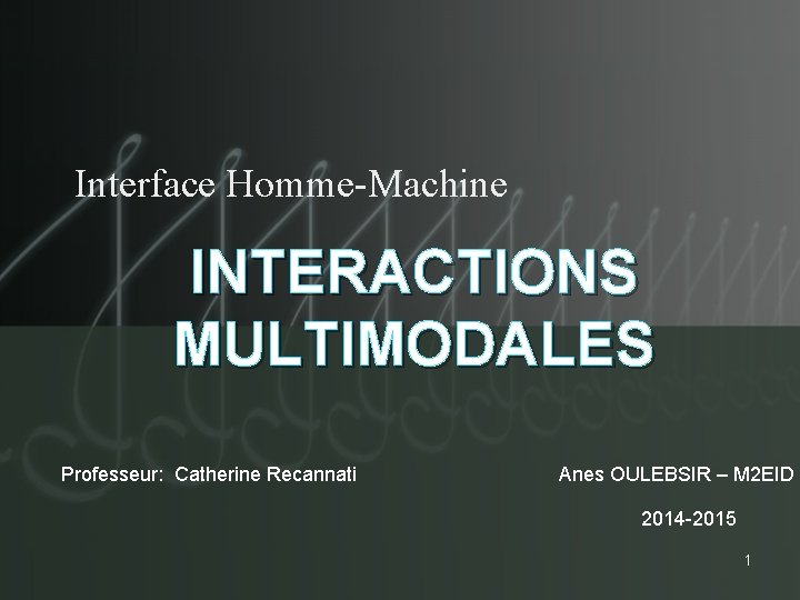 Interface Homme-Machine INTERACTIONS MULTIMODALES Professeur: Catherine Recannati Anes OULEBSIR – M 2 EID 2014