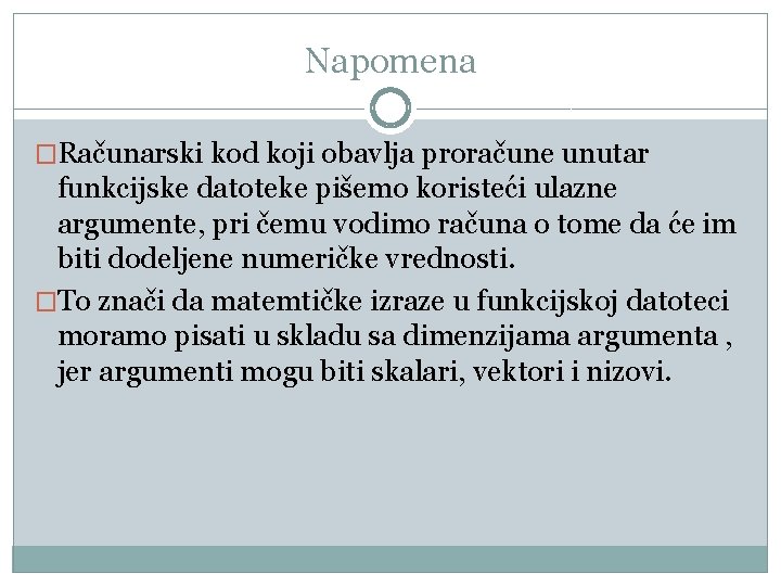 Napomena �Računarski kod koji obavlja proračune unutar funkcijske datoteke pišemo koristeći ulazne argumente, pri