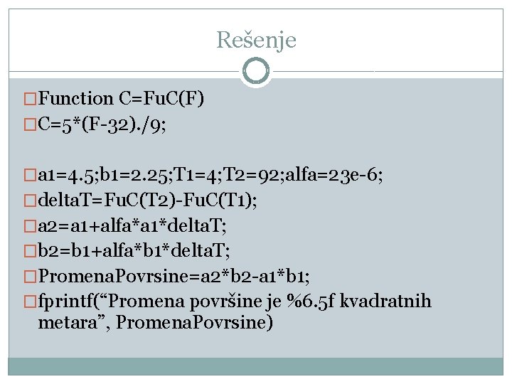 Rešenje �Function C=Fu. C(F) �C=5*(F-32). /9; �a 1=4. 5; b 1=2. 25; T 1=4;