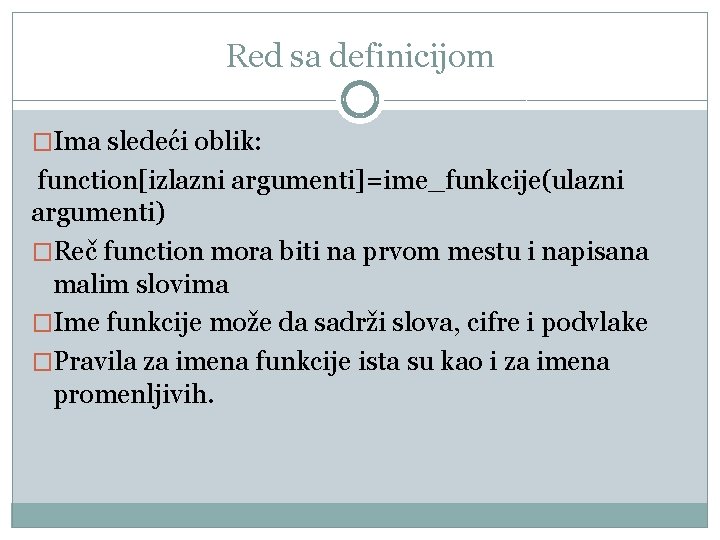 Red sa definicijom �Ima sledeći oblik: function[izlazni argumenti]=ime_funkcije(ulazni argumenti) �Reč function mora biti na