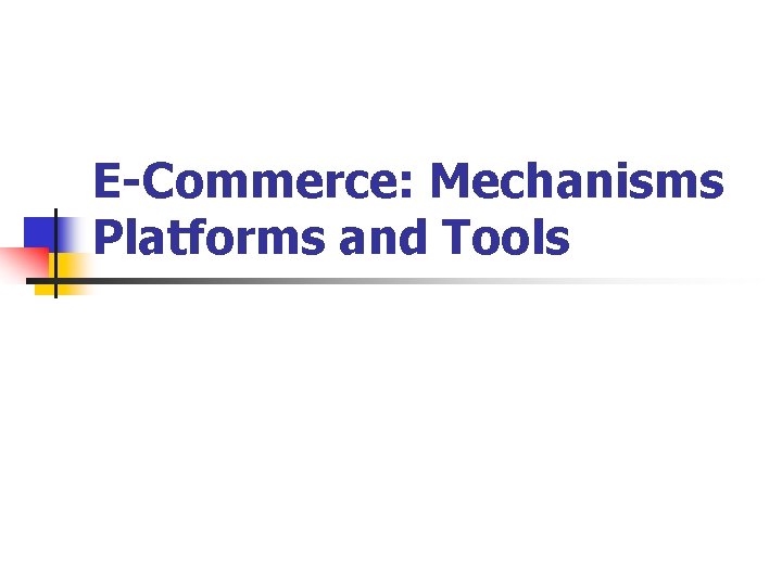 E-Commerce: Mechanisms Platforms and Tools E-Commerce: Mechanisms Platforms and Tools
