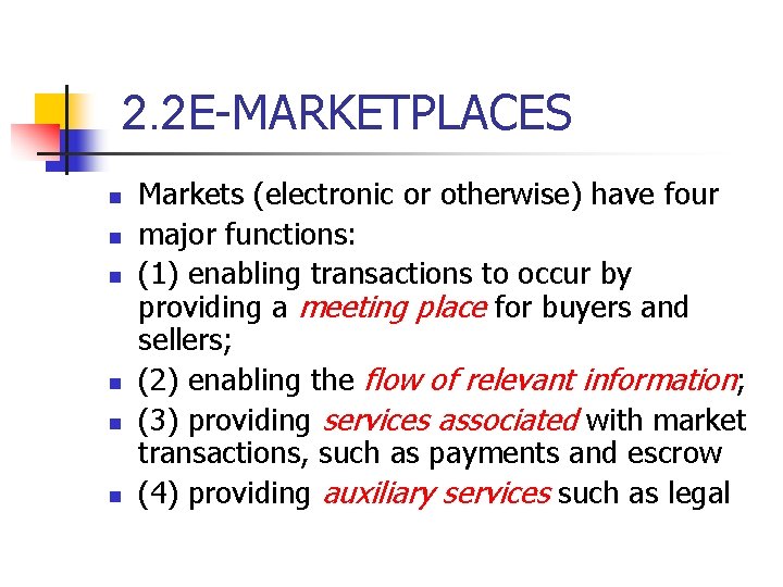 2. 2 E-MARKETPLACES n n n Markets (electronic or otherwise) have four major functions: 2. 2 E-MARKETPLACES n n n Markets (electronic or otherwise) have four major functions:
