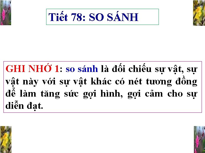 Tiết 78: SO SÁNH GHI NHỚ 1: so sánh là đối chiếu sự vật,