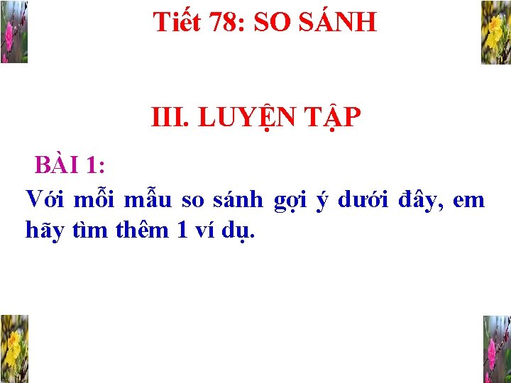 Tiết 78: SO SÁNH III. LUYỆN TẬP BÀI 1: Với mỗi mẫu so sánh