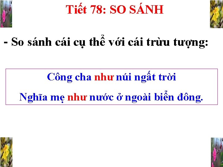 Tiết 78: SO SÁNH - So sánh cái cụ thể với cái trừu tượng: