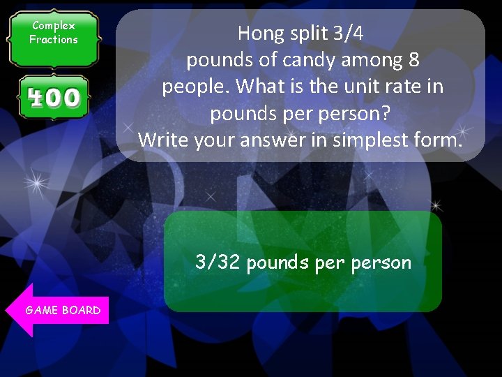 Complex Fractions Hong split 3/4 pounds of candy among 8 people. What is the