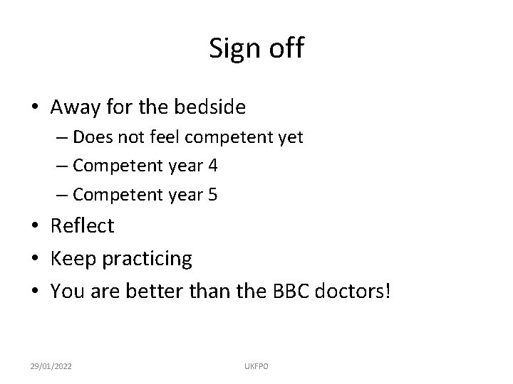 Sign off • Away for the bedside – Does not feel competent yet –