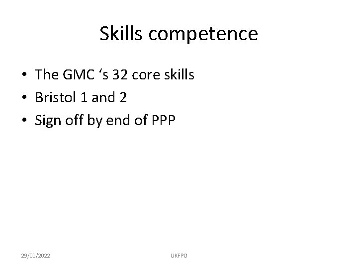 Skills competence • The GMC ‘s 32 core skills • Bristol 1 and 2