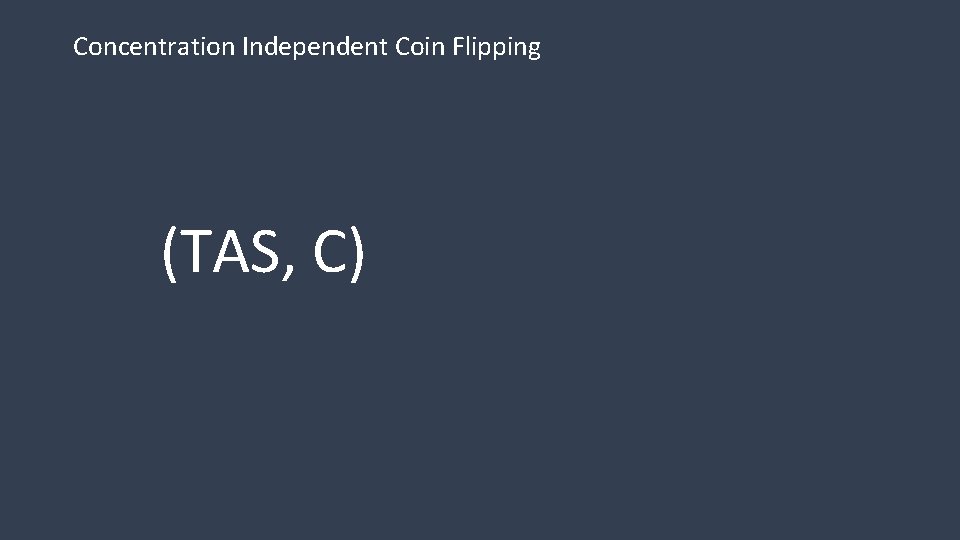 Concentration Independent Coin Flipping (TAS, C) 