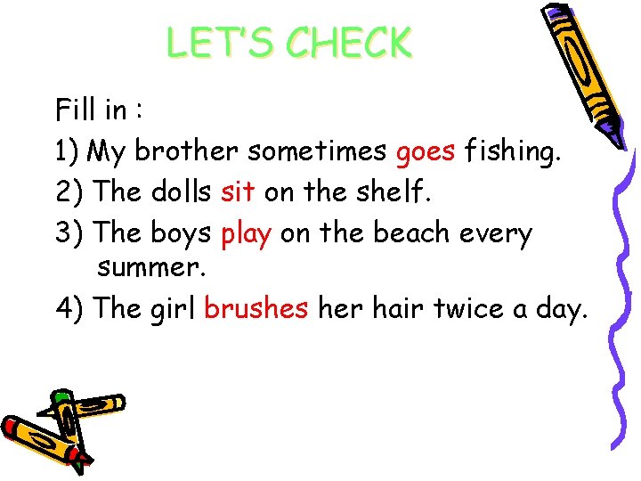 LET’S CHECK Fill in : 1) My brother sometimes goes fishing. 2) The dolls