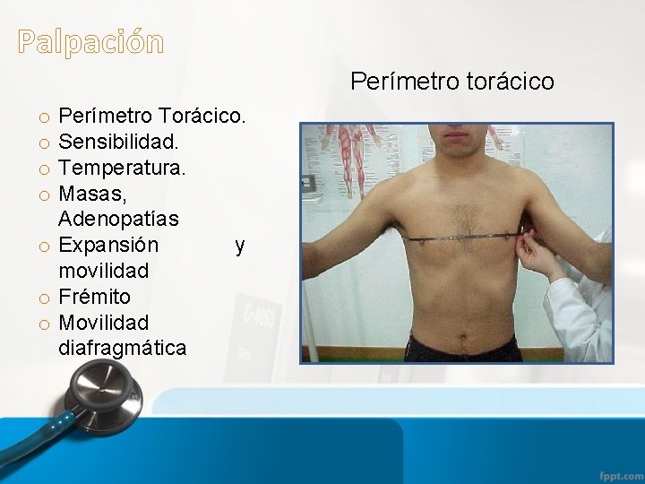 Palpación Perímetro torácico Perímetro Torácico. Sensibilidad. Temperatura. Masas, Adenopatías o Expansión y movilidad o