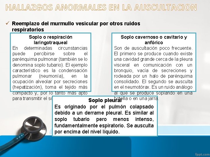 HALLAZGOS ANORMALES EN LA AUSCULTACION ü Reemplazo del murmullo vesicular por otros ruidos respiratorios