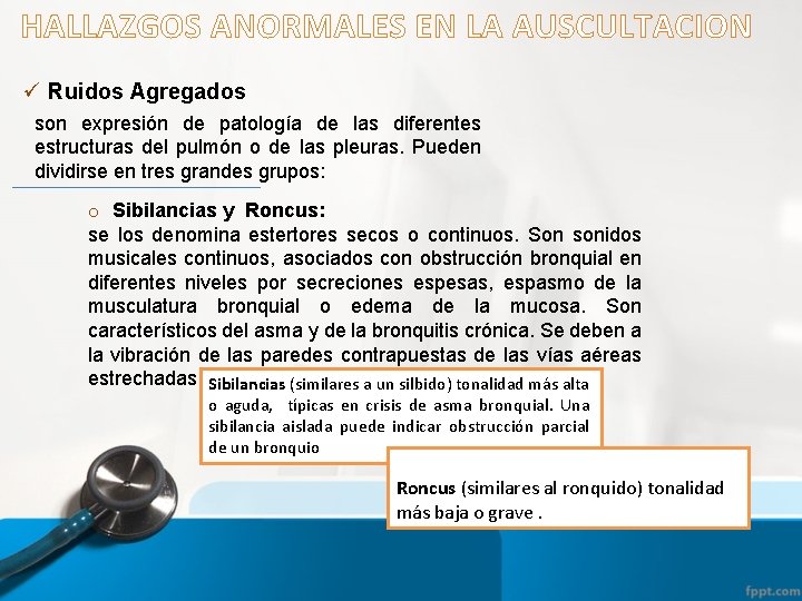 HALLAZGOS ANORMALES EN LA AUSCULTACION ü Ruidos Agregados son expresión de patología de las