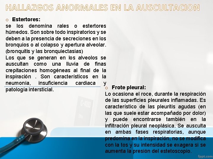 HALLAZGOS ANORMALES EN LA AUSCULTACION o Estertores: se los denomina rales o estertores húmedos.