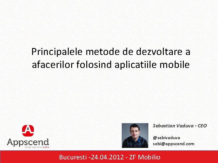 Principalele metode de dezvoltare a afacerilor folosind aplicatiile mobile Sebastian Vaduva - CEO @sebivaduva