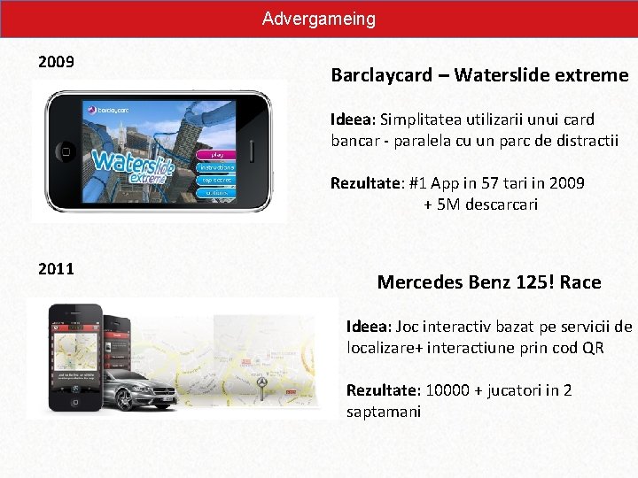 Advergameing 2009 Barclaycard – Waterslide extreme Ideea: Simplitatea utilizarii unui card bancar - paralela