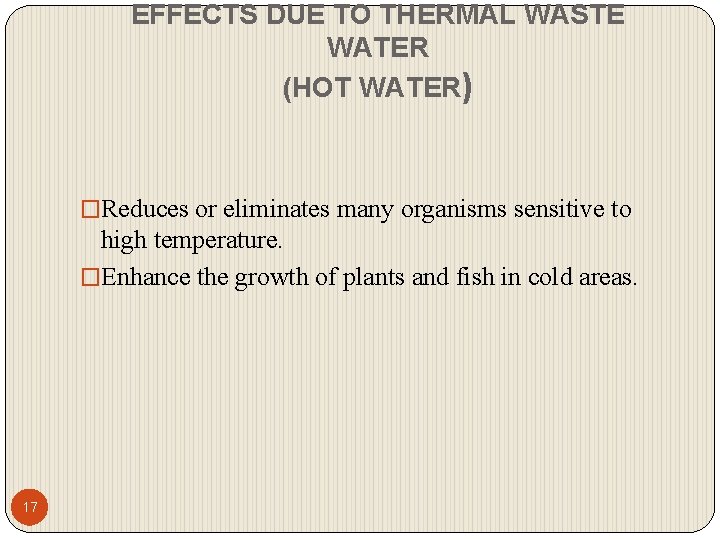 EFFECTS DUE TO THERMAL WASTE WATER (HOT WATER) �Reduces or eliminates many organisms sensitive