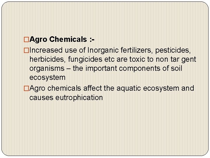 �Agro Chemicals : �Increased use of Inorganic fertilizers, pesticides, herbicides, fungicides etc are toxic