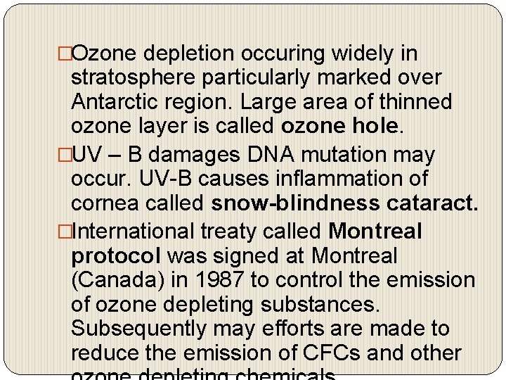 �Ozone depletion occuring widely in stratosphere particularly marked over Antarctic region. Large area of