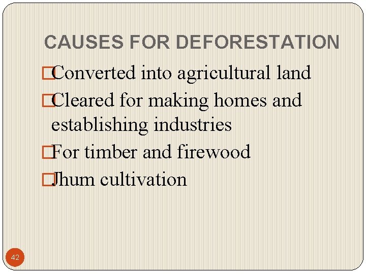 CAUSES FOR DEFORESTATION �Converted into agricultural land �Cleared for making homes and establishing industries