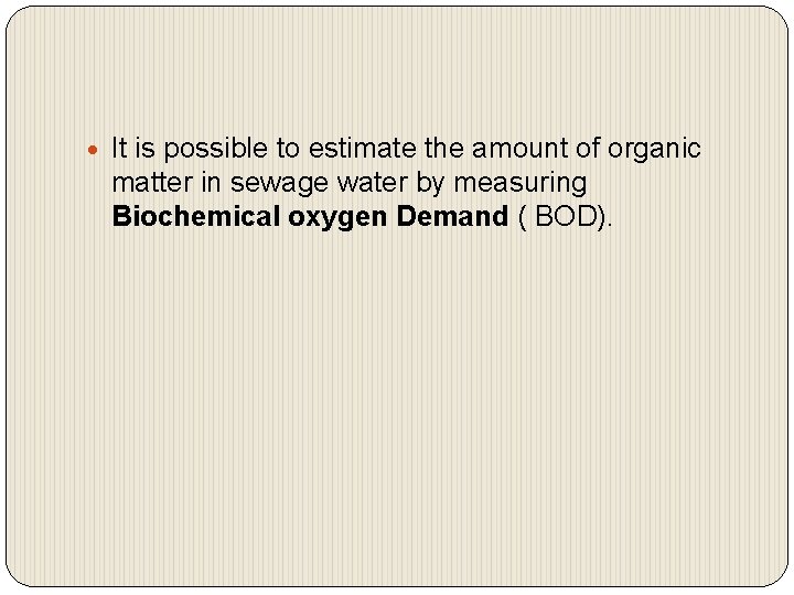  It is possible to estimate the amount of organic matter in sewage water