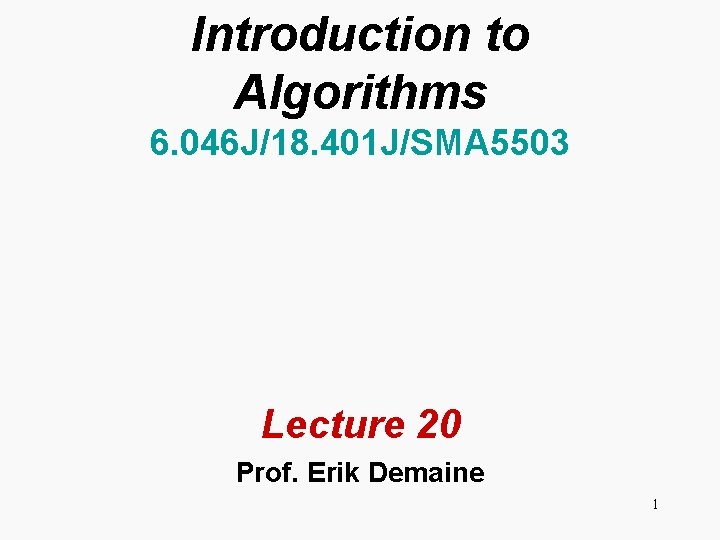 Introduction to Algorithms 6. 046 J/18. 401 J/SMA 5503 Lecture 20 Prof. Erik Demaine