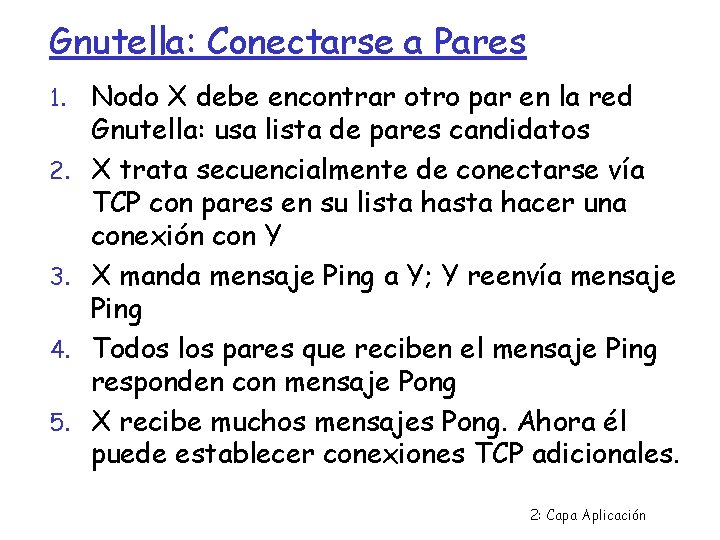 Gnutella: Conectarse a Pares 1. 2. 3. 4. 5. Nodo X debe encontrar otro