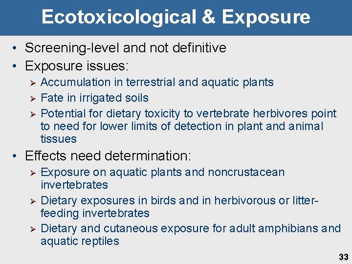 Ecotoxicological & Exposure • Screening-level and not definitive • Exposure issues: Ø Ø Ø