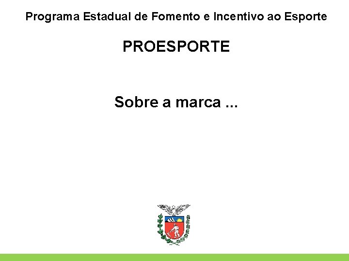 Programa Estadual de Fomento e Incentivo ao Esporte PROESPORTE Sobre a marca. . .