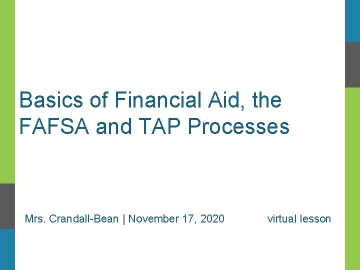 Basics of Financial Aid, the FAFSA and TAP Processes Mrs. Crandall-Bean | November 17,