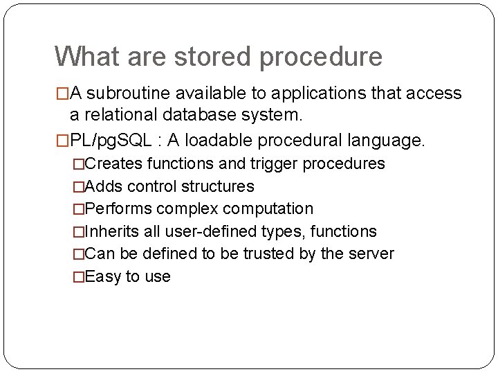 What are stored procedure �A subroutine available to applications that access a relational database