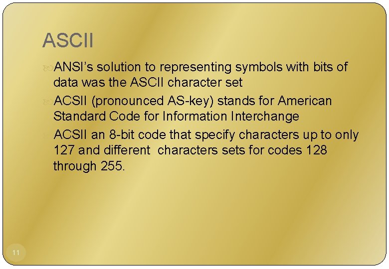ASCII ANSI’s solution to representing symbols with bits of data was the ASCII character