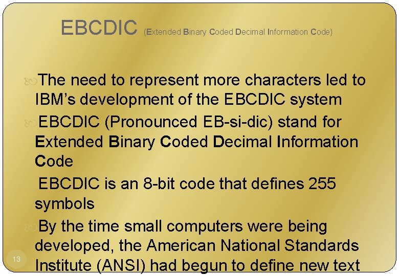 EBCDIC (Extended Binary Coded Decimal Information Code) The need to represent more characters led