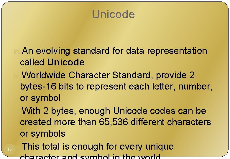 Unicode An evolving standard for data representation called Unicode Worldwide Character Standard, provide 2