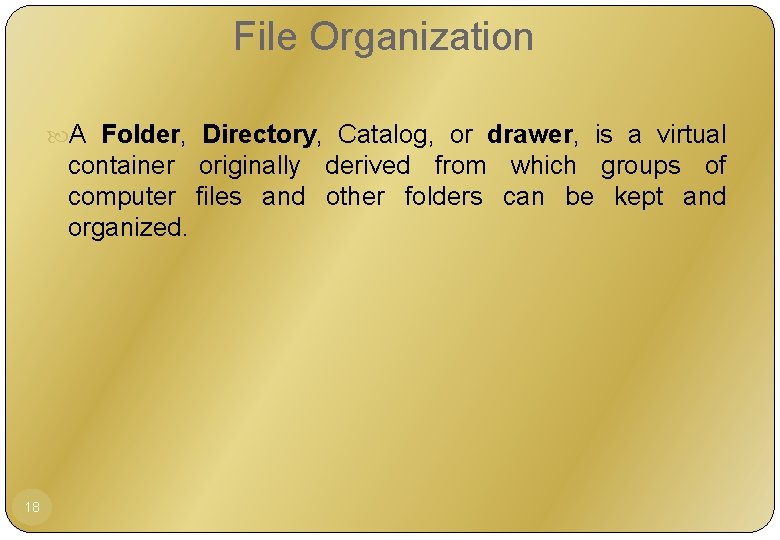 File Organization A Folder, Directory, Catalog, or drawer, is a virtual container originally derived