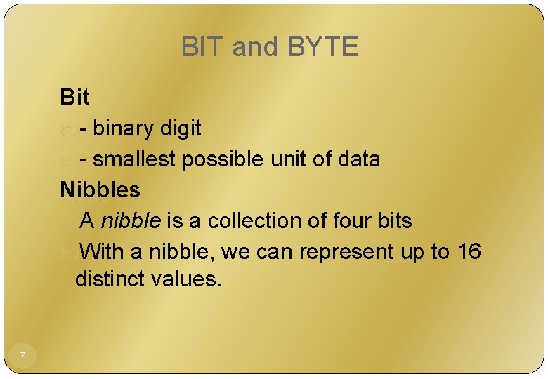 BIT and BYTE Bit - binary digit - smallest possible unit of data Nibbles