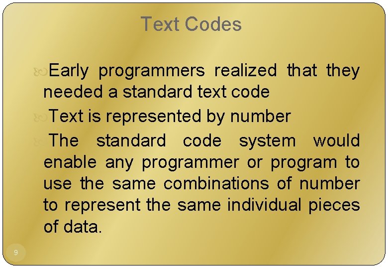 Text Codes Early programmers realized that they needed a standard text code Text is