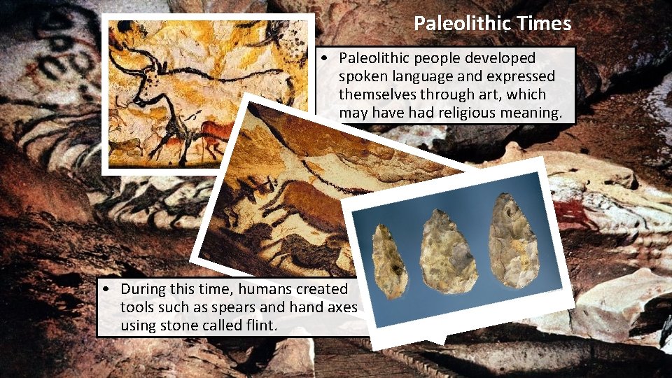 Paleolithic Times • Paleolithic people developed spoken language and expressed themselves through art, which