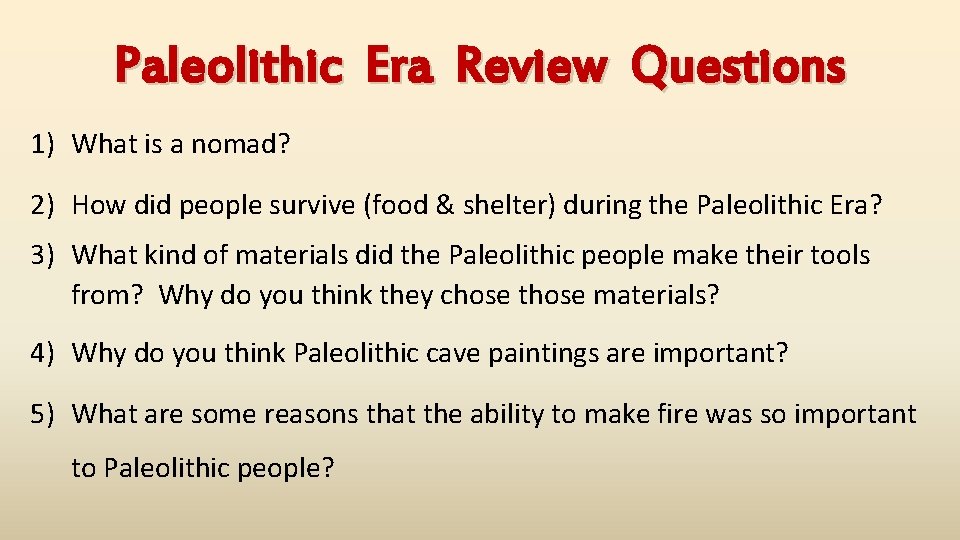 Paleolithic Era Review Questions 1) What is a nomad? 2) How did people survive