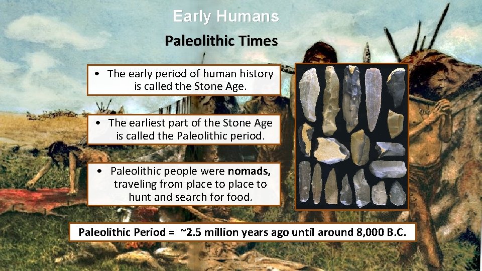 Early Humans Paleolithic Times • The early period of human history is called the